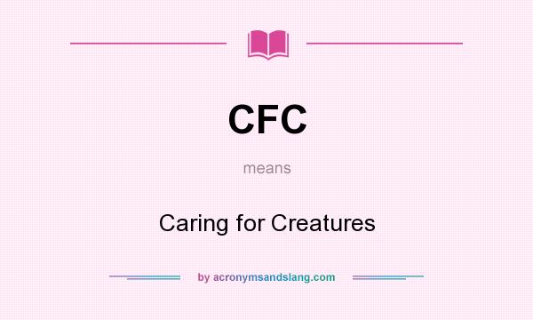 What does CFC mean? It stands for Caring for Creatures
