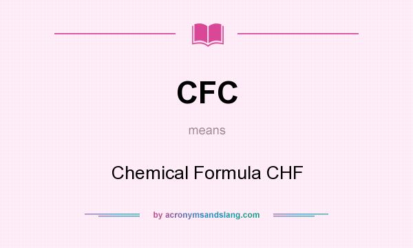 What does CFC mean? It stands for Chemical Formula CHF