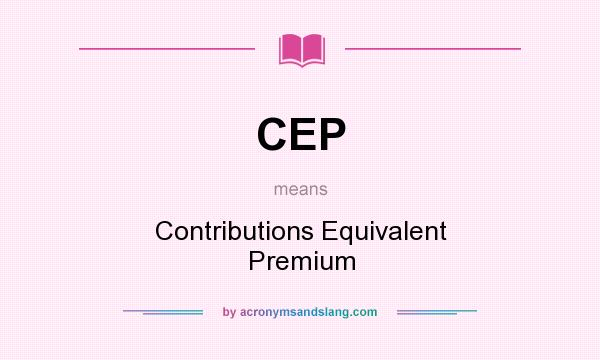 What does CEP mean? It stands for Contributions Equivalent Premium