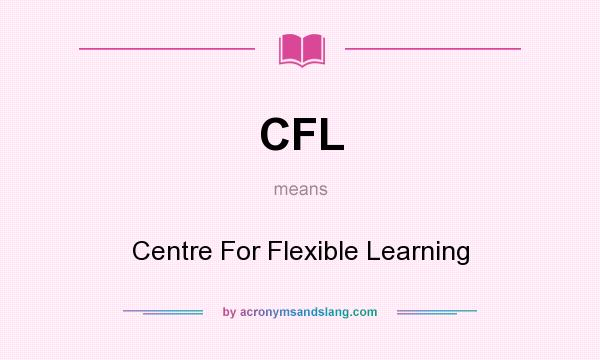 What does CFL mean? It stands for Centre For Flexible Learning