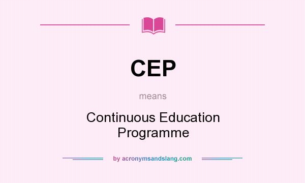 What does CEP mean? It stands for Continuous Education Programme
