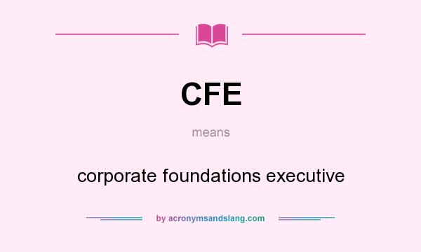 What does CFE mean? It stands for corporate foundations executive