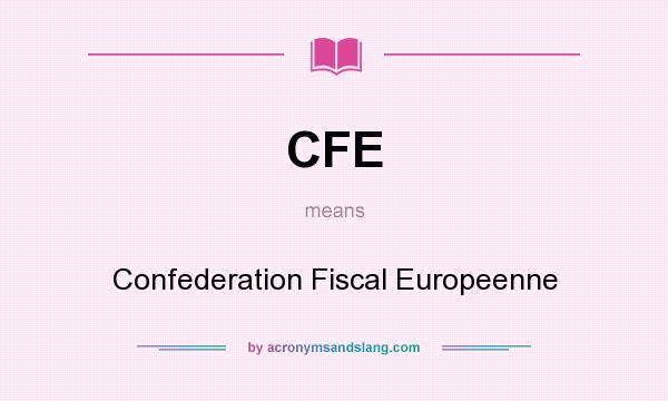 What does CFE mean? It stands for Confederation Fiscal Europeenne