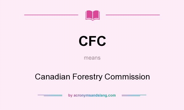 What does CFC mean? It stands for Canadian Forestry Commission