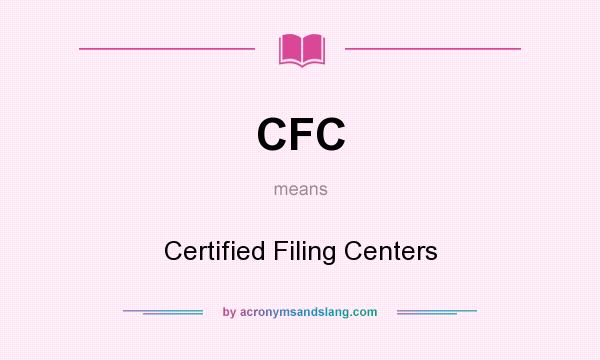 What does CFC mean? It stands for Certified Filing Centers