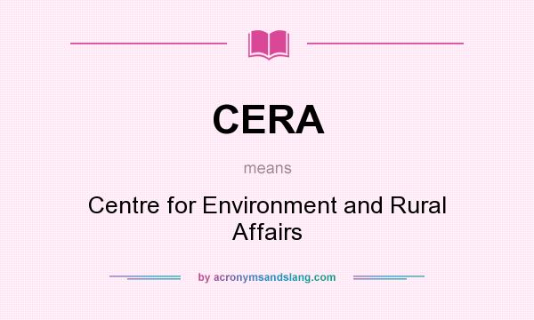 What does CERA mean? It stands for Centre for Environment and Rural Affairs