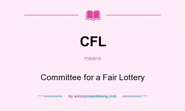 What does CFL mean? It stands for Committee for a Fair Lottery