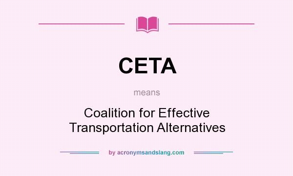What does CETA mean? It stands for Coalition for Effective Transportation Alternatives