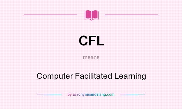 What does CFL mean? It stands for Computer Facilitated Learning