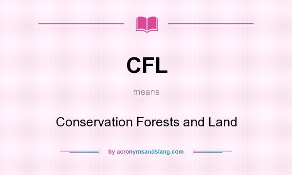 What does CFL mean? It stands for Conservation Forests and Land