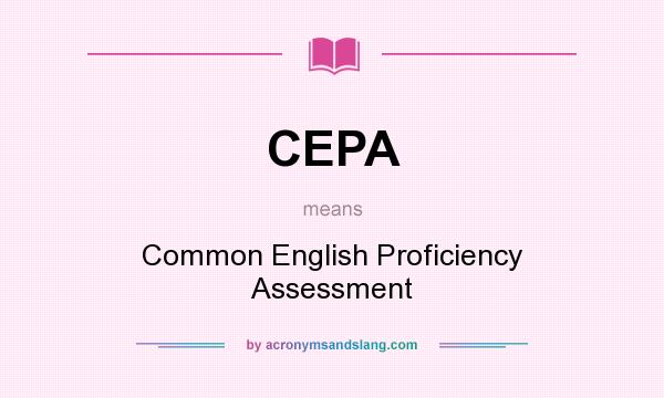 What does CEPA mean? It stands for Common English Proficiency Assessment
