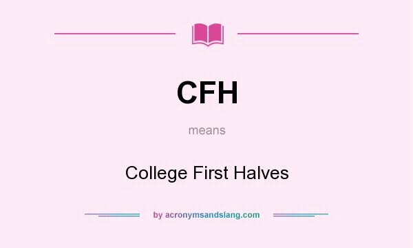 What does CFH mean? It stands for College First Halves