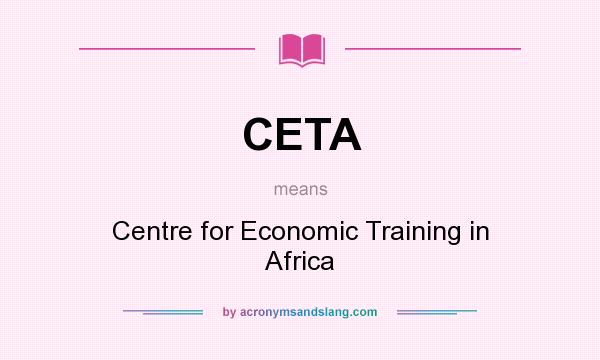 What does CETA mean? It stands for Centre for Economic Training in Africa
