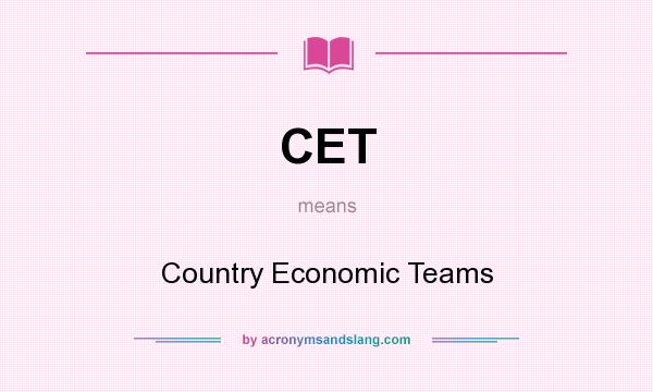 What does CET mean? It stands for Country Economic Teams