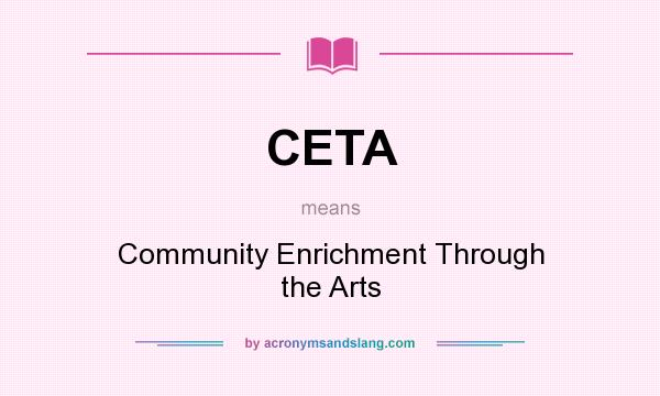 What does CETA mean? It stands for Community Enrichment Through the Arts