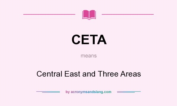 What does CETA mean? It stands for Central East and Three Areas