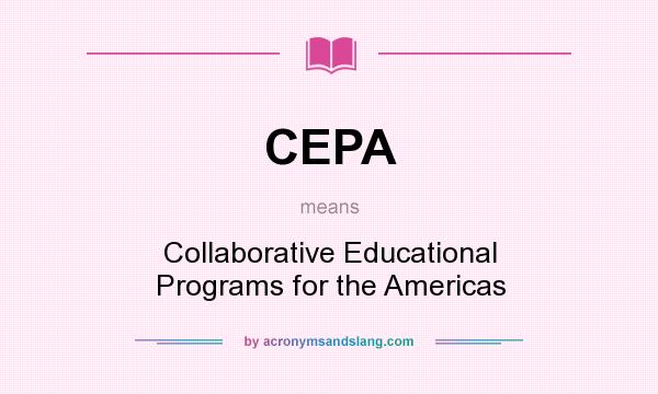 What does CEPA mean? It stands for Collaborative Educational Programs for the Americas