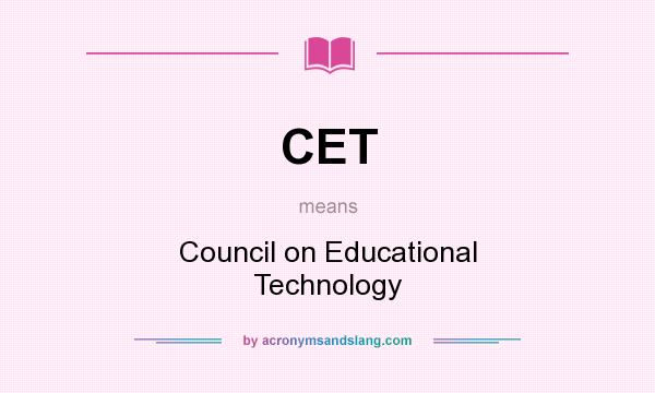 What does CET mean? It stands for Council on Educational Technology