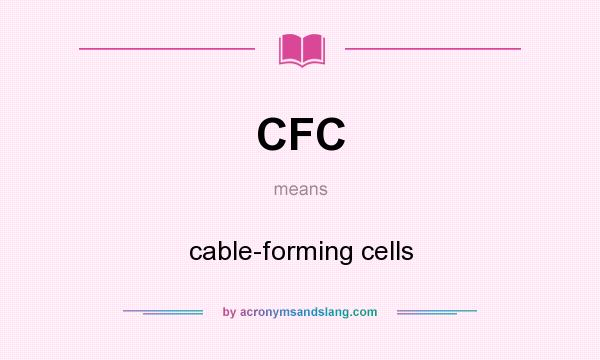 What does CFC mean? It stands for cable-forming cells