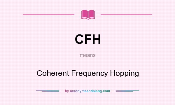 What does CFH mean? It stands for Coherent Frequency Hopping