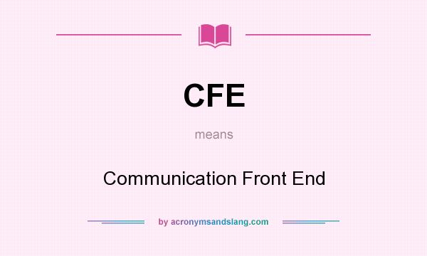 What does CFE mean? It stands for Communication Front End