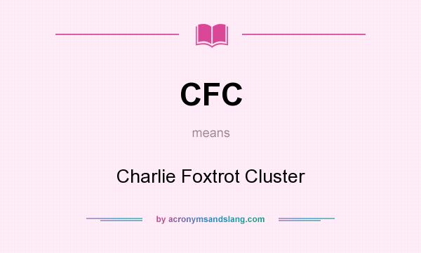 What does CFC mean? It stands for Charlie Foxtrot Cluster