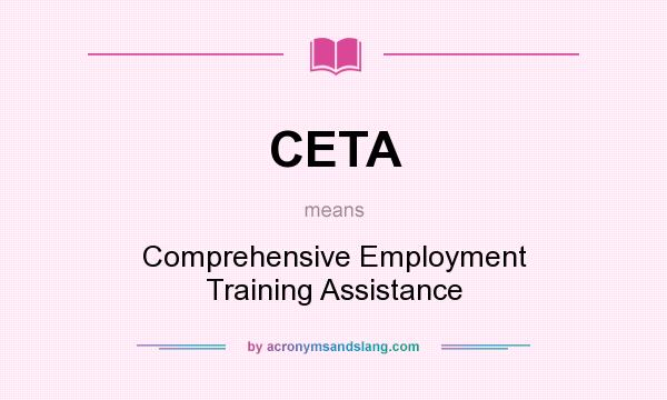 What does CETA mean? It stands for Comprehensive Employment Training Assistance