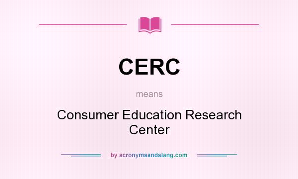 What does CERC mean? It stands for Consumer Education Research Center