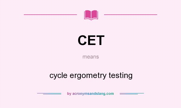 What does CET mean? It stands for cycle ergometry testing