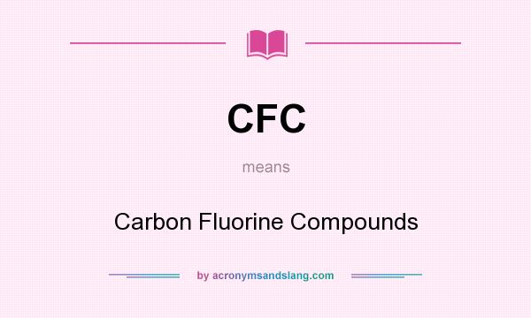 What does CFC mean? It stands for Carbon Fluorine Compounds