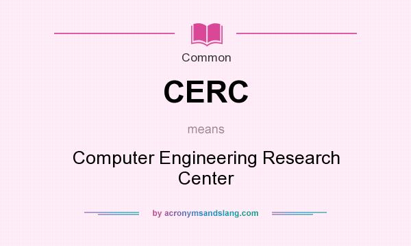 What does CERC mean? It stands for Computer Engineering Research Center