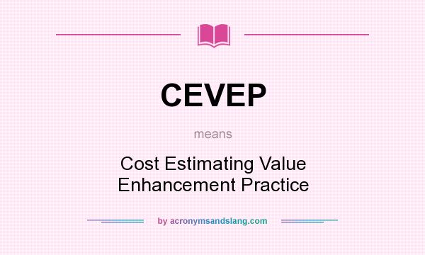 What does CEVEP mean? It stands for Cost Estimating Value Enhancement Practice