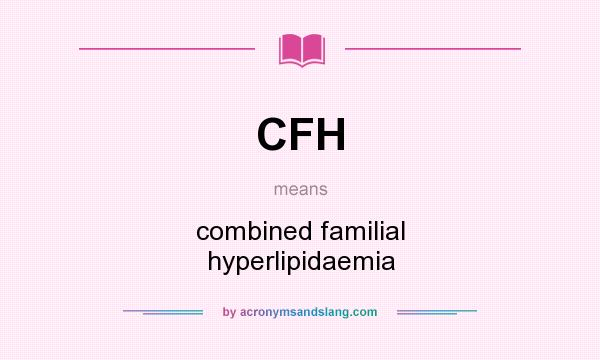 What does CFH mean? It stands for combined familial hyperlipidaemia