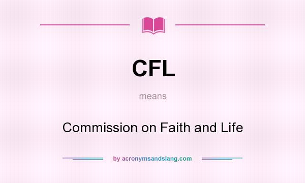 What does CFL mean? It stands for Commission on Faith and Life