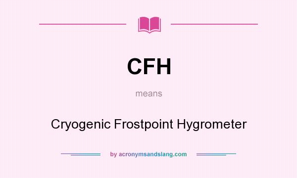 What does CFH mean? It stands for Cryogenic Frostpoint Hygrometer