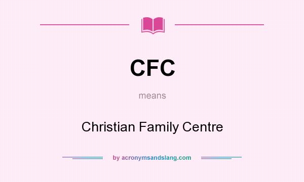 What does CFC mean? It stands for Christian Family Centre