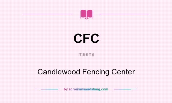 What does CFC mean? It stands for Candlewood Fencing Center