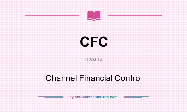 What does CFC mean? It stands for Channel Financial Control