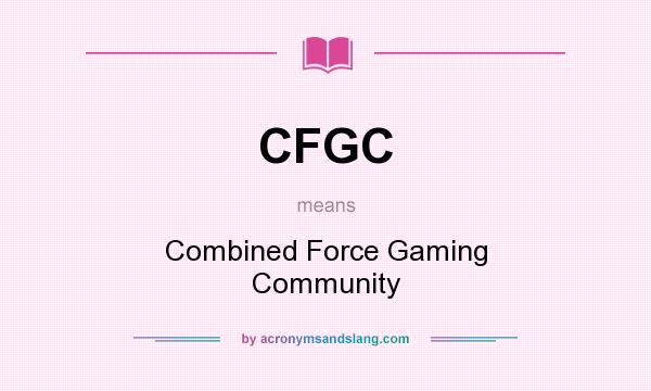 What does CFGC mean? It stands for Combined Force Gaming Community