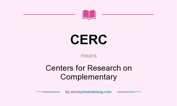 What does CERC mean? It stands for Centers for Research on Complementary