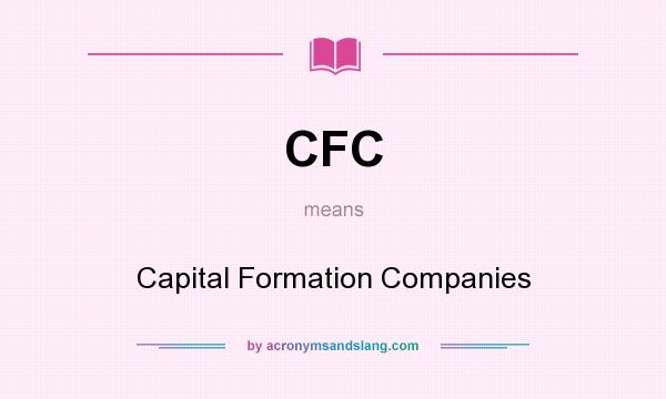 What does CFC mean? It stands for Capital Formation Companies