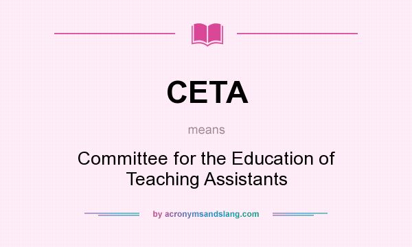 What does CETA mean? It stands for Committee for the Education of Teaching Assistants