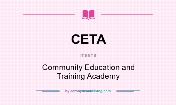 What does CETA mean? It stands for Community Education and Training Academy