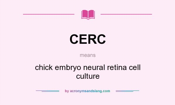 What does CERC mean? It stands for chick embryo neural retina cell culture