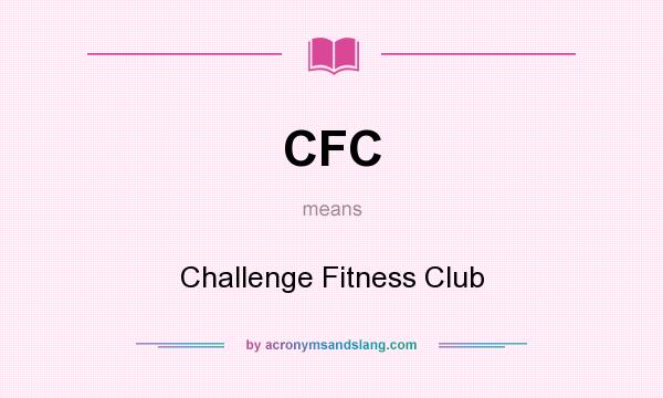 What does CFC mean? It stands for Challenge Fitness Club