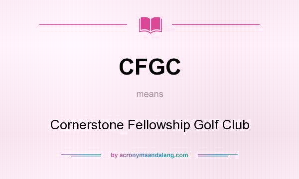 What does CFGC mean? It stands for Cornerstone Fellowship Golf Club