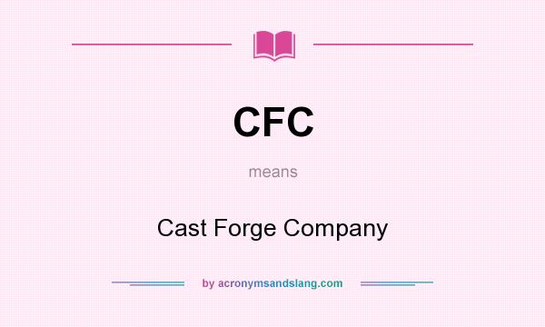 What does CFC mean? It stands for Cast Forge Company