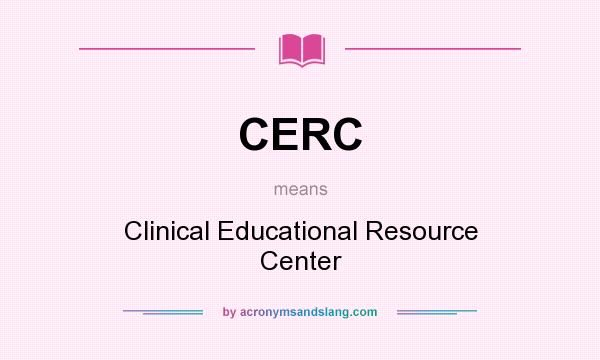 What does CERC mean? It stands for Clinical Educational Resource Center