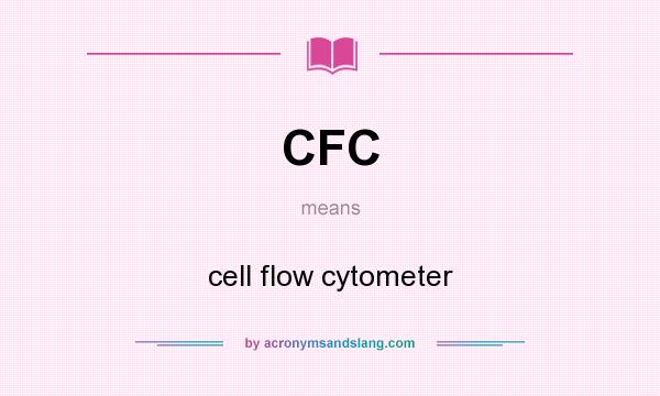 What does CFC mean? It stands for cell flow cytometer