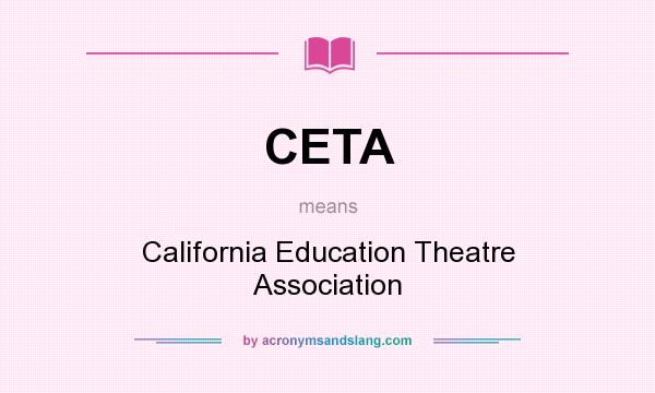 What does CETA mean? It stands for California Education Theatre Association